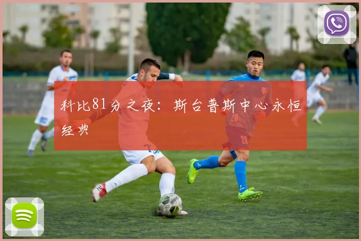 科比81分之夜：斯台普斯中心永恒经典