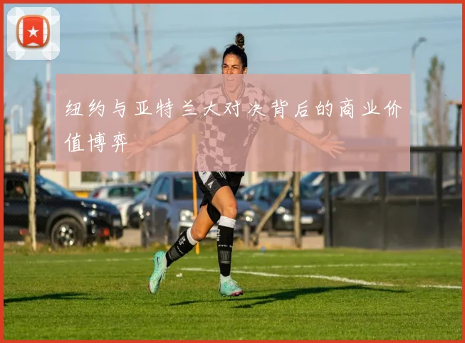 纽约与亚特兰大对决背后的商业价值博弈