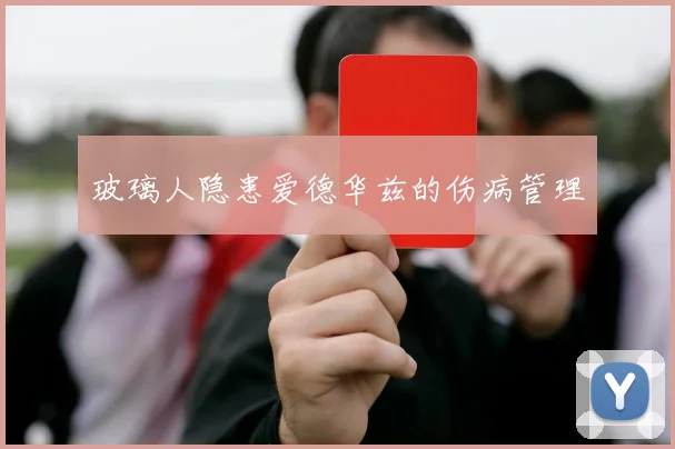 玻璃人隐患爱德华兹的伤病管理