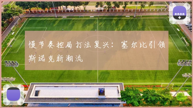 慢节奏控局打法复兴：塞尔比引领斯诺克新潮流